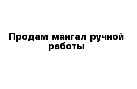 Продам мангал ручной работы